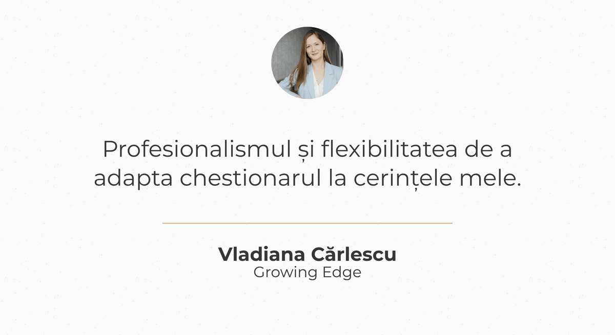 Vladiana Cărlescu, Growing Edge: „Profesionalismul și flexibilitatea de a adapta chestionarul la cerințele mele.”